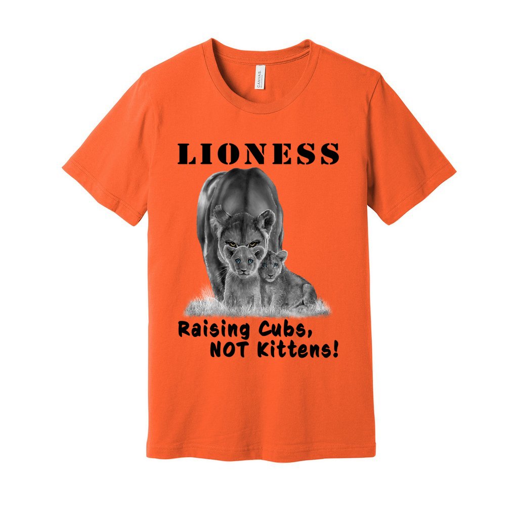 "Lioness" written above an adult female lion with her two cubs sitting in front of her, with "Raising Cubs, NOT Kittens!" written below. Adult cotton t-shirt. Orange.