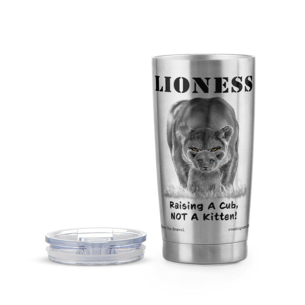 "Lioness" written above an adult female lion with her cub sitting in front of her, with "Raising A Cub, NOT A Kitten" written below. Stainless steel tumbler with clear plastic lid with thumb-slide opening. 20 oz.