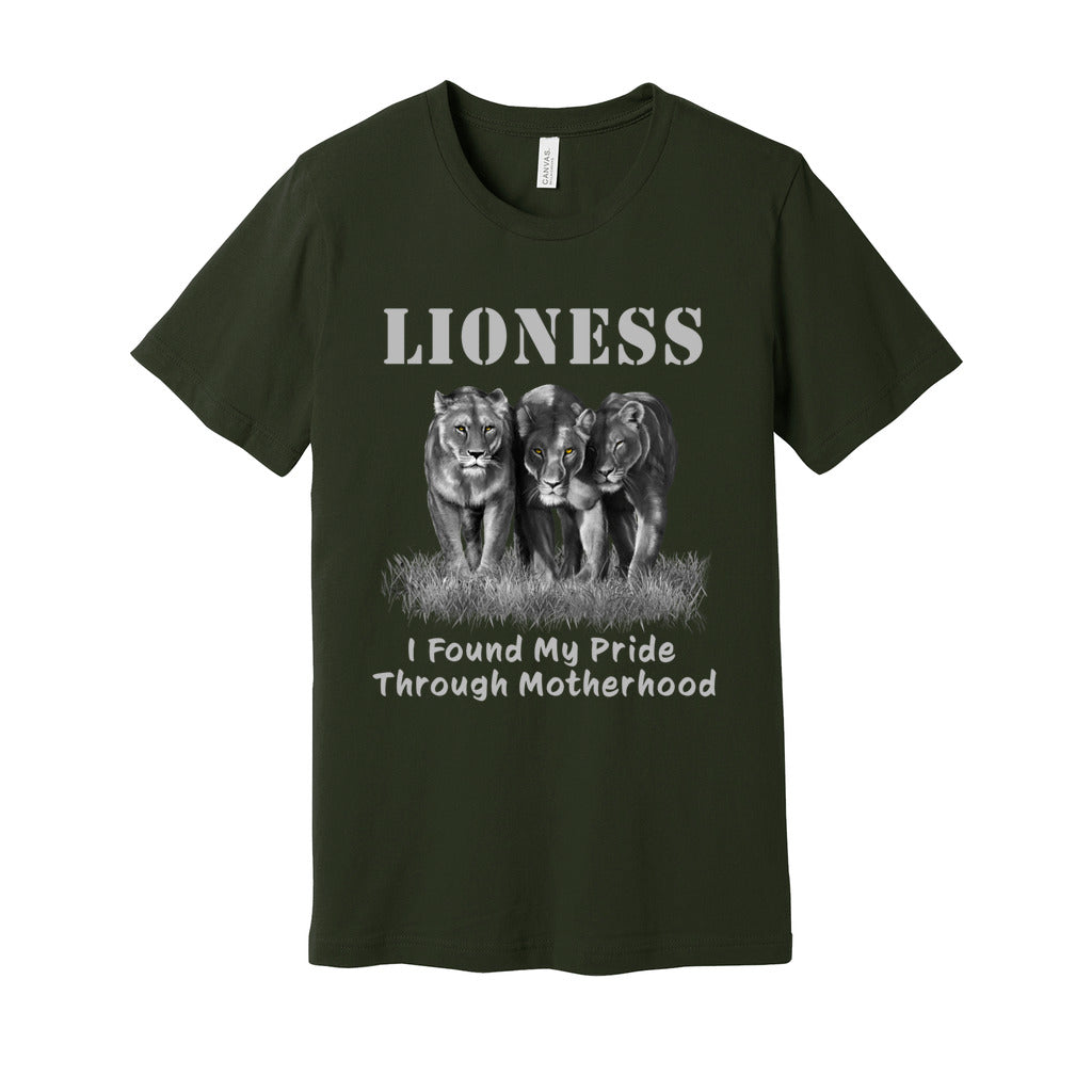 "Lioness" written above three female lions, with "I Found My Pride Through Motherhood" written below.  Adult cotton T-shirt. Dark Olive Green.